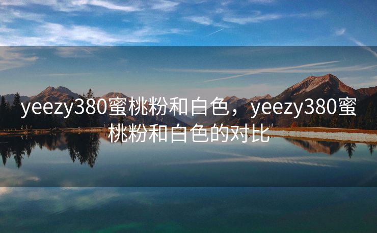 yeezy380蜜桃粉和白色，yeezy380蜜桃粉和白色的对比