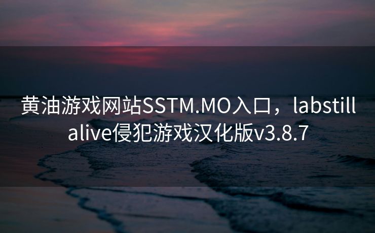 黄油游戏网站SSTM.MO入口，labstillalive侵犯游戏汉化版v3.8.7