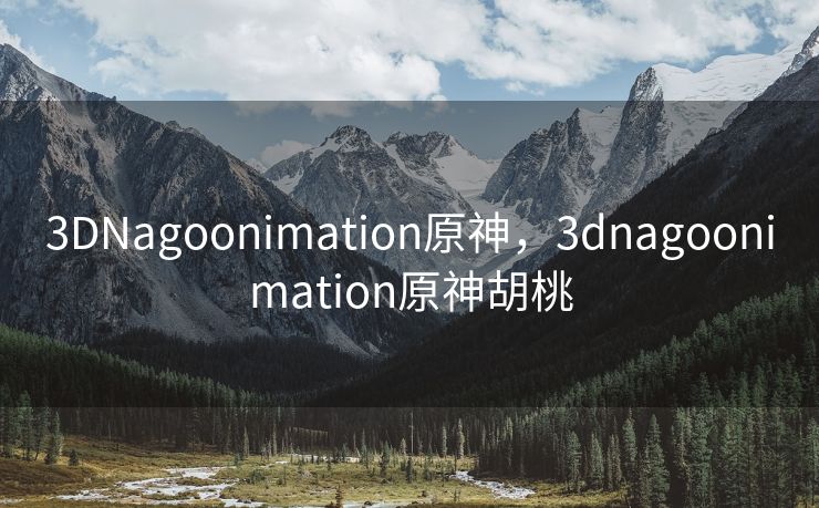 3DNagoonimation原神，3dnagoonimation原神胡桃